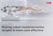 31 OCTOBER 2018 Making robot implementation simpler & …...RobotWare & ProcessWare RobotStudio & PowerPac Process equipment Peripherals External axes Safety equipment Pallet and pedestal