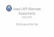 Iowa’s AYP Alternate Assessments Science Pilot Test...Iowa’s AYP Alternate Assessments 2014-2015 •Learning Goal •Understand how to administer the DLM Science Pilot Test •Success
