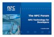 The NFC Forum...Oct 07, 2008  · – NFC Forum Types 1-4 Tag Operation Specifications • Reference Applications – NFC Forum Connection Handover Candidate Technical Specification