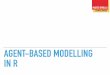 AGENT-BASED MODELLING IN R...AGENT-BASED MODELLING IN R WHAT ARE AGENT-BASED MODELS? “… simulate the simultaneous operations and interactions of multiple agents in an attempt to