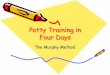 Potty Training in Four Days - kcdsg.org Training in Four Days.pdf · –Mom/Dad wipes and facilitates handwashing. –Wiping and handwashing are separate from toileting. Toilet Paper