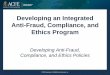 Developing an Integrated Anti-Fraud, Compliance, and ......Developing an Integrated Anti-Fraud, Compliance, and ... Addresses potential ethical challenges and provides mechanisms to