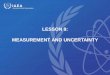 LESSON 9: MEASUREMENT AND UNCERTAINTY · Uncertainty of Measurement It tells something about its quality. Uncertainty of measurement is the doubt that exists about the result of any
