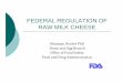 FEDERAL REGULATION OF RAW MILK CHEESE · Raw Milk Cheese Risk Profile, cont. ¡ Other studies suggest that pathogens can survive for prolonged periods of time in semi-soft and hard