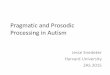 Pragmatic and Prosodic Processing in Autismharvardlds.org/wp-content/uploads/2017/01/PP-in-ASD-2015...Pragmatic and Prosodic Processing in Autism Jesse Snedeker Harvard University
