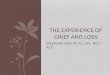The experience of grief and loss...• Elizabeth Kubler-Ross’s stages of dying have been widely discussed. Even then, we know that people skip stages, etc. Movement is not fluid