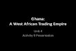 Ghana: A West African Trading Empireworldhistory7a.weebly.com/uploads/7/9/2/9/79297710/u4a9...Ghana: A West African Trading Empire Unit 4 Activity 9 Presentation Setting the Stage