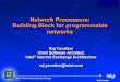 Network Processors: Building Block for programmable …pcrowley/raj.pdfNetwork Processors: Building Block for programmable networks Raj Yavatkar ... Notes Approx unloaded latency (cycles)
