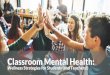 Classroom Mental Health: Wellness Strategies for Students ... · mental health and support your students individually when needed. Model positive mental health messaging and habits