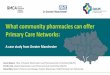 What community pharmacies can offer Primary …...improved PAM • 94% PAM 1 at baseline had improved PAM • 50% patient goals achieved Engaging Gtr Manchester pharmacies 76 70 43