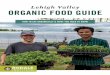 Lehigh Valley ORGANIC FOOD GUIDE · Organic food is the best and healthiest food. We are stewards of the land. Organic is about life— it’s talking about life in the soil and the