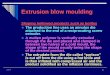Extrusion blow moulding - KMUTT documents...extrusion blow moulding because the strength at the molten state is lower than that of LDPE and HDPE melts. Therefore, it is usually required
