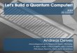 Let's build a quantum computer! · Andreas Dewes Acknowledgements go to "Quantronics Group", CEA Saclay. R. Lauro, Y. Kubo, F. Ong, A. Palacios-Laloy, V. Schmitt PhD Advisors: Denis