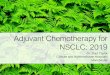 Adjuvant Chemotherapy for NSCLC: 2019 · Regimen • cisplatin/vinorelbine - most studied, regimen used in the 2 positive studies (JBR10, ANITA) • carboplatin used when cisplatin