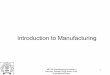 Introduction to Manufacturingramesh/courses/ME338/Intro.pdf · involving design, materials selection, planning, production, quality assurance, management, and marketing of discrete