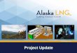 Project Update - Alaska LNGalaska-lng.com/wp-content/uploads/2017/02/AKLNG... · Spend: $243M on pre-FEED through July 2015 Initial design scope ~75% complete, 2015 field work ~50%
