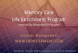 Memory Care Life Enrichment ProgramFRONTIER MANAGEMENT Memory Care Life Enrichment Program Inspired By Montessori Principles Frontier Management I n f o r m a t i o n c o n t a i n
