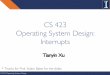 CS 423 Operating System Design: Interrupts · CS 423: Operating Systems Design Process Control Block 6 The state for processes that are not running on the CPU are maintained in the