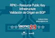 RPKI – Resource Public Key Infrastructure Validación de Origen … · ruta y eventualmente, rechazarla e Posibilidad de validar el uso de un recurso Validación de la firma de