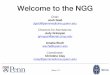 Welcome to the NGG · •The Return of NGG Alumni (RNA) –Aiming to bridge the gap between current and former NGG students, these 1-hour sessions feature a short talk by the alumnus