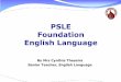 PSLE Foundation English Language · 2015-03-16 · Paper 1 to 4 Foundation English Paper Paper Component Item Type Marks Weighting Duration 1 • Situational Writing • Continuous