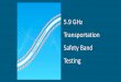 5.9 GHz Transportation Safety Band Testing Slides v3 19NOV2019...The band plan is tailored to meet transportation needs sharing the band could compromise the speed at which V2V/V2x