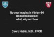 Nuclear imaging in Yttrium-90 Radioembolization: what, why ... · and planar nuclear imaging • SPECT/CT reveals extrahepatic 99mTc-MAA particle deposition missed on angiography,