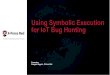 Using Symbolic Execution for IoT Bug Hunting · Using Symbolic Execution for IoT Bug Hunting Presenters: ... • Less processor types support ... Binary Ninja components When binary