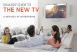 DEALERS’ GUIDE TO THE NEW TV · DEALERS’ GUIDE TO THE NEW TV A NEW ERA OF ADVERTISING. DEALERS’ PATH TO SUCCESS For many years, dealers have reflexively thought about ... focus