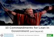 10 Commandments for Lean in Government (and beyond) 1 · 10 Commandments for Lean in Government (and beyond) 2 ... globally based consulting organization that focuses on Lean, Six