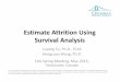 Estimate Attrition Using Survival Analysis Spring 2013 Attrition...Estimate Attrition Using Survival Analysis Luyang Fu, Ph.D., FCAS Hongyuan Wang, Ph.D. CAS Spring Meeting, May 2013,