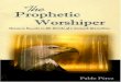 The Prophetic Worshiper: Heaven's Sounds in the Hearts of a … · 2015-01-07 · Bob Sorge Author of “Exploring Worship” “I have known and worked with Pablo for some years