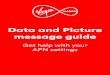 Data and Picture message guide - Virgin Media · You can update the APN settings by selecting your mobile from our Virgin Mobile phone settings list, or just text ALL to 789922 and