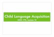 Child Language Acquisition - University of California, San Diegogrammar.ucsd.edu/courses/00-OLD/2005SP/lign170.SP2005/... · 2005-05-26 · Child Language Acquisition LIGN 170, Lecture