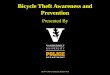 Bicycle Theft Awareness and PreventionBicycle Theft Awareness and Prevention • When the bike is unlocked or poorly secured, little skill is required. • Some common perpetrator