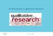 An Introduction to Qualitative Researchconsumers, observation, non verbal communication, reaction to various techniques Discussion / Interview Guide Done on a relatively smaller Scale