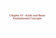 Chapter 15 - Acids and Bases Fundamental Conceptsprofkatz.com/courses/wp-content/uploads/2018/02/CH1810-Lecture-9-Acids-and-Bases...React with bases to form salts Properties of Acids