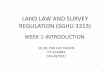 LAND LAW AND SURVEY REGULATION (SGHU 3313) · 2018-09-26 · LAND LAW AND SURVEY REGULATION (SGHU 3313) WEEK 1-INTRODUCTION SR DR.TAN LIAT CHOON 07-5530844 ... power of the government,