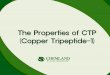 The Properties of CTP (Copper Tripeptide-1)OVERVIEW THE DEFINITION OF CTP Copper peptides are naturally occurring small protein fragments that have high affinity to copper ions. In