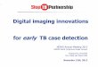 Digital imaging innovations for early TB case detection · delay between X-ray exposure and image availability Archiving & retrieval cumber- some, costly & inaccurate Digital innovations