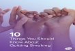 Things You Should Know About Quitting Smoking...smoking program to help you quit. If you know someone else who would like to quit smoking, ask them to join you. Make quitting a team