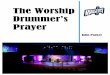 Worship Drummers Prayer · The Worship Drummer’s Prayer Father God, You are the Father of all music and the one true Creator of the groove. My soul cries out to you through my drumming