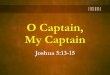 O Captain, My Captainc6878c9b844974a7b6ab-a1b5610e94b88f8bcba582fb881a2e88.r40.cf2.rackcd… · now as captain of the host of the Lord.” And Joshua fell on his face to the earth,