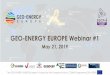 GEO-ENERGY EUROPE Webinar #1...The GEO-ENERGY EUROPE project is funded by the European Union’s COSME Programme (2014-2020) GEO-ENERGY EUROPE Webinar #1 May 21, 2019 The GEO-ENERGY