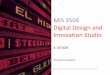 MIS 3504 Digital Design and Innovation Studio · 2019-10-14 · DESIGN INQUIRY / 5 questions to answer: 1. what inspired you (good or bad) 2. who are the affected stakeholders 3
