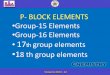 P- BLOCK ELEMENTS Group-15 Elements Group-16 ...1. Which of the following elements does not belong to group 15? a) Nitrogen b) phosphorus c) Arsenic d) Tin Group -15 elemets are; N,