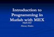 Introduction to Programming in Matlab with MEXide/data/teaching/amsc663/14fall/amsc663... · Programming in Matlab with MEX Math 663 Alexey Zimin . MATLAB ! MATLAB (by Mathworks)