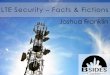 LTE Security Facts & Fictions Joshua FranklinGERAN, EUTRAN • Base stations are permanent cellular sites housing antennas • Base stations and the core network are run by telco,