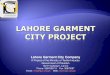 Lahore Garment City Company - TextileLahore Garment City Company A Project of the Ministry of Textile Industry Government of Pakistan 132P, Gulberg II, Lahore Phone: 358706579 Fax: