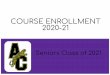 COURSE ENROLLMENT 2020-21 · COURSE ENROLLMENT 2020-21 Seniors Class of 2021. STUDENT HANDOUTS Transcript with Online Registration Directions Course offering sheets Grade History